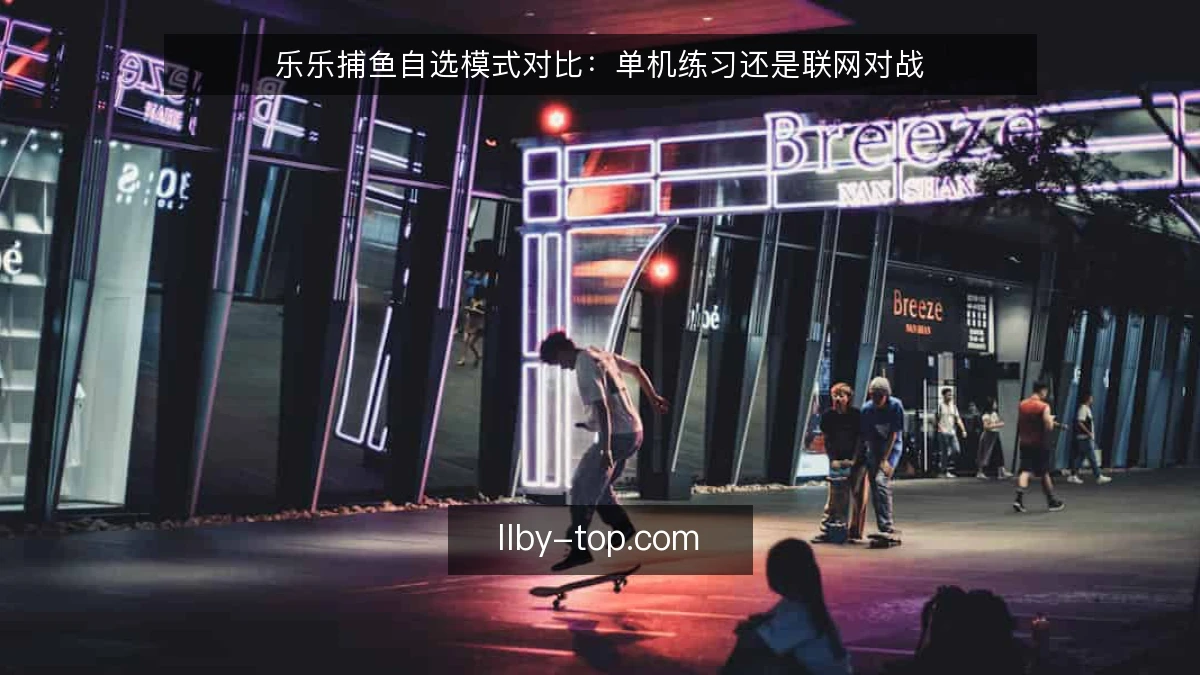 乐乐捕鱼自选模式对比:单机练习还是联网对战