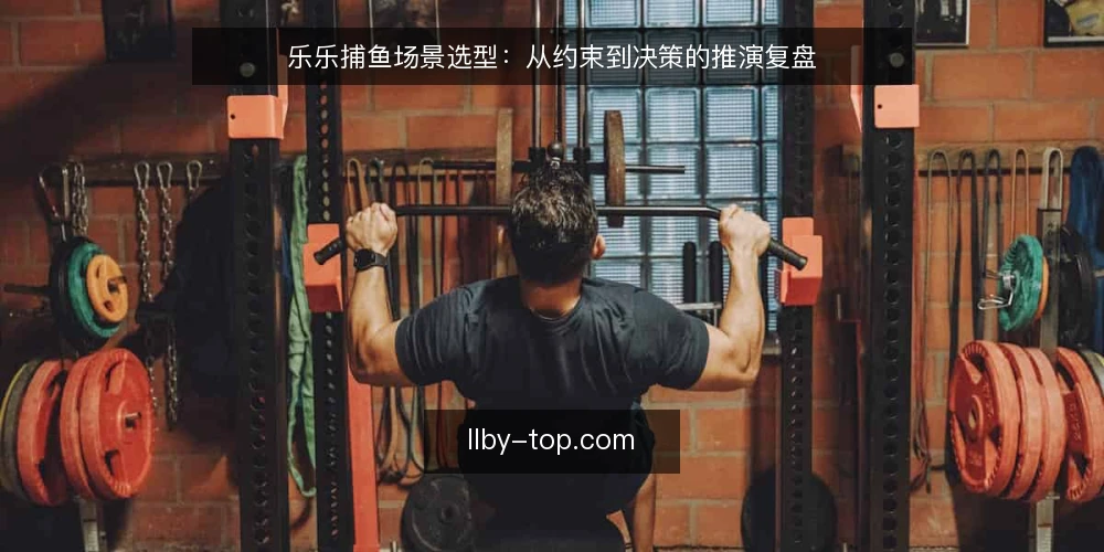 乐乐捕鱼场景选型：从约束到决策的推演复盘 — 明确场景约束 配图